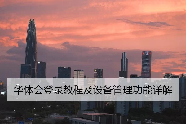 华体会登录教程及设备管理功能详解