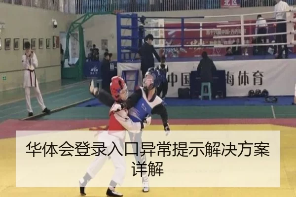 华体会登录入口异常提示解决方案详解