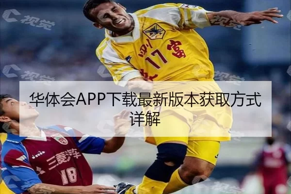 华体会APP下载最新版本获取方式详解