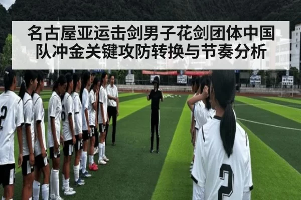 名古屋亚运击剑男子花剑团体中国队冲金关键攻防转换与节奏分析